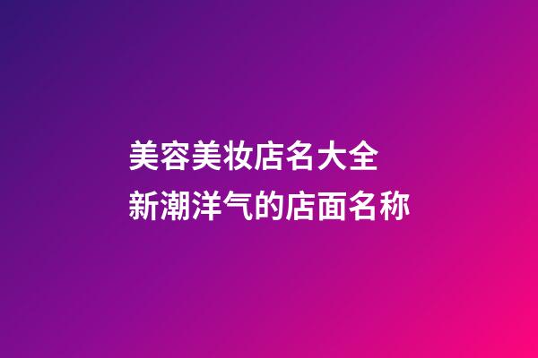 美容美妆店名大全 新潮洋气的店面名称-第1张-店铺起名-玄机派